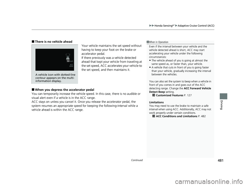 HONDA HRV 2022 Owners Manual Continued481
uuHonda Sensing ®*uAdaptive Cruise Control (ACC)
Driving
■There is no vehicle ahead
Your vehicle maintains the set speed without
having to keep your foot on the brake or
accelerator HONDA HRV 2022 Owners Manual Continued481
uuHonda Sensing ®*uAdaptive Cruise Control (ACC)
Driving
■There is no vehicle ahead
Your vehicle maintains the set speed without
having to keep your foot on the brake or
accelerator