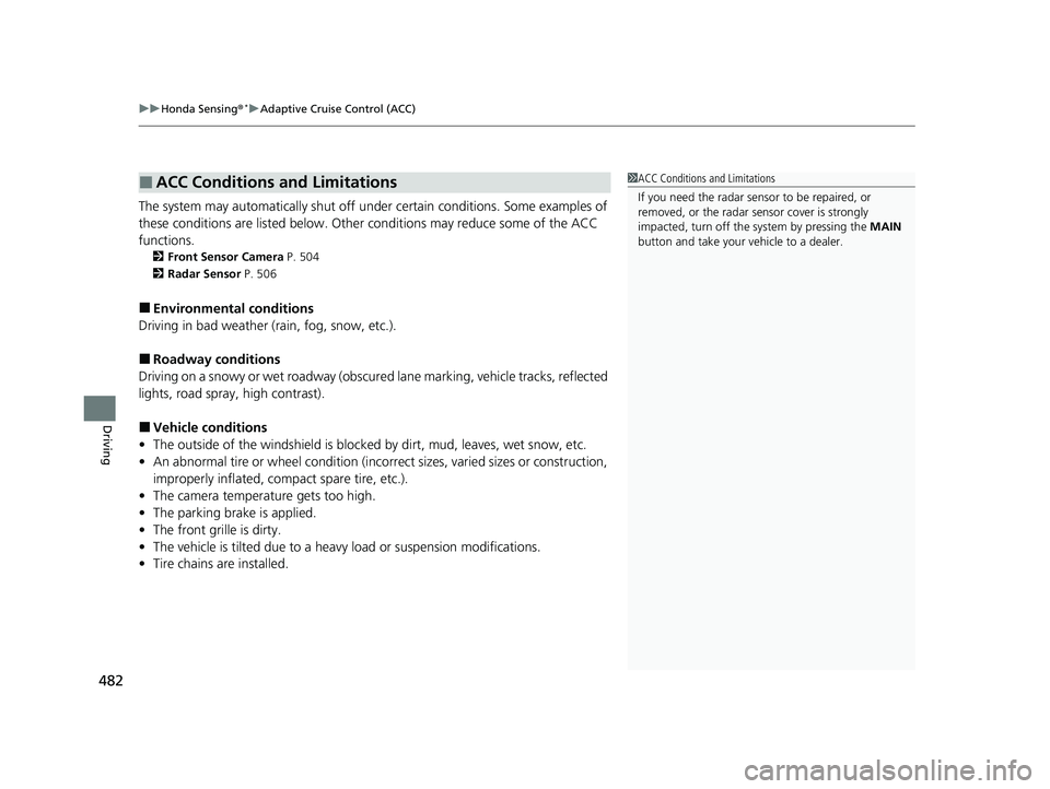 HONDA HRV 2022  Owners Manual uuHonda Sensing ®*uAdaptive Cruise Control (ACC)
482
Driving
The system may automatically shut off under certain conditions. Some examples of 
these conditions are listed below. Other  conditions may