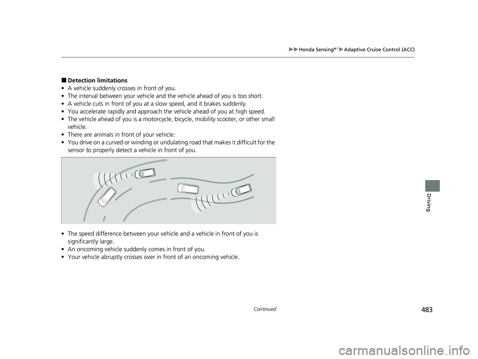 HONDA HRV 2022 Service Manual 483
uuHonda Sensing ®*uAdaptive Cruise Control (ACC)
Continued
Driving
■Detection limitations
• A vehicle suddenly crosses in front of you.
• The interval between your vehicle and the vehicle HONDA HRV 2022 Service Manual 483
uuHonda Sensing ®*uAdaptive Cruise Control (ACC)
Continued
Driving
■Detection limitations
• A vehicle suddenly crosses in front of you.
• The interval between your vehicle and the vehicle