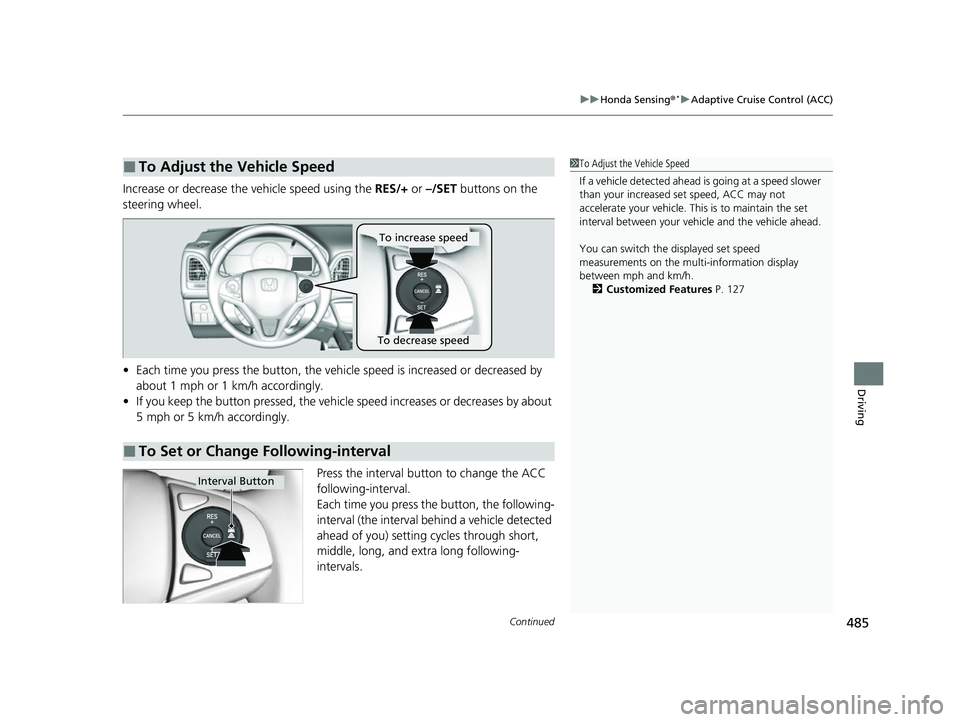 HONDA HRV 2022 Owners Manual Continued485
uuHonda Sensing ®*uAdaptive Cruise Control (ACC)
Driving
Increase or decrease the vehicle speed using the RES/+ or –/SET buttons on the
steering wheel.
• Each time you press the b HONDA HRV 2022 Owners Manual Continued485
uuHonda Sensing ®*uAdaptive Cruise Control (ACC)
Driving
Increase or decrease the vehicle speed using the RES/+ or –/SET buttons on the
steering wheel.
• Each time you press the b