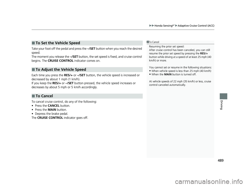HONDA HRV 2022 Owners Manual 489
uuHonda Sensing ®*uAdaptive Cruise Control (ACC)
Driving
Take your foot off the pedal and press the –/SET button when you reach the desired
speed.
The moment you release the –/SET button, HONDA HRV 2022 Owners Manual 489
uuHonda Sensing ®*uAdaptive Cruise Control (ACC)
Driving
Take your foot off the pedal and press the –/SET button when you reach the desired
speed.
The moment you release the –/SET button,