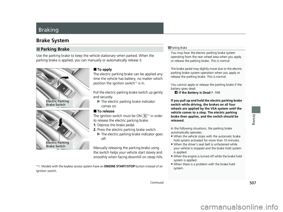 HONDA HRV 2022  Owners Manual 507Continued
Driving
Braking
Brake System
Use the parking brake to keep the vehicle stationary when parked. When the 
parking brake is applied, you can manu ally or automatically release it.
■To app