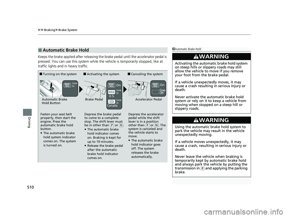 HONDA HRV 2022 Owners Manual uuBraking uBrake System
510
Driving
Keeps the brake applied after releasing the br ake pedal until the accelerator pedal is
pressed. You can use this system while th e vehicle is temporarily stopped, HONDA HRV 2022 Owners Manual uuBraking uBrake System
510
Driving
Keeps the brake applied after releasing the br ake pedal until the accelerator pedal is
pressed. You can use this system while th e vehicle is temporarily stopped,