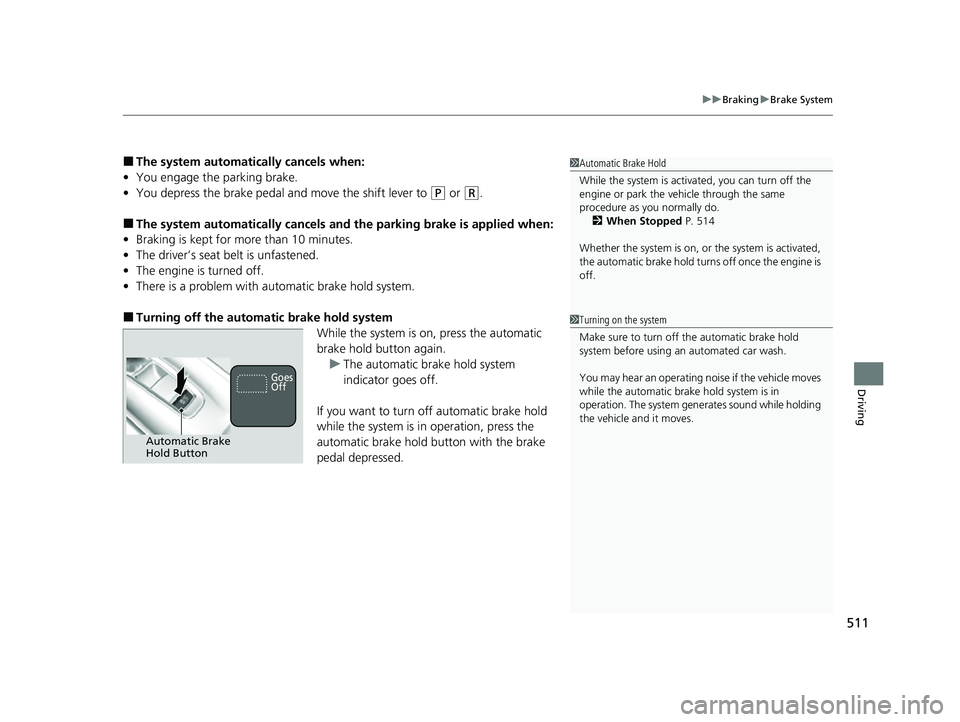 HONDA HRV 2022 Owners Manual 511
uuBraking uBrake System
Driving
■The system automatically cancels when:
• You engage the parking brake.
• You depress the brake pedal and move the shift lever to
(P or (R.
■The system aut HONDA HRV 2022 Owners Manual 511
uuBraking uBrake System
Driving
■The system automatically cancels when:
• You engage the parking brake.
• You depress the brake pedal and move the shift lever to
(P or (R.
■The system aut