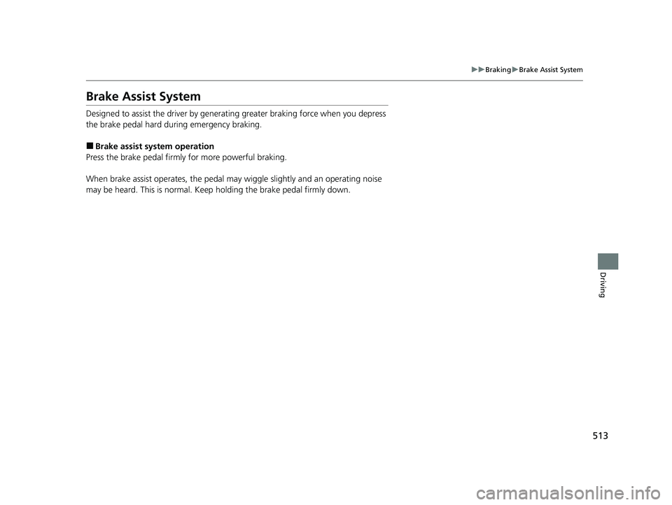 HONDA HRV 2022 Owners Manual 513
uuBraking uBrake Assist System
Driving
Brake Assist System
Designed to assist the driver by generati ng greater braking force when you depress
the brake pedal hard during emergency braking.
■Br HONDA HRV 2022 Owners Manual 513
uuBraking uBrake Assist System
Driving
Brake Assist System
Designed to assist the driver by generati ng greater braking force when you depress
the brake pedal hard during emergency braking.
■Br