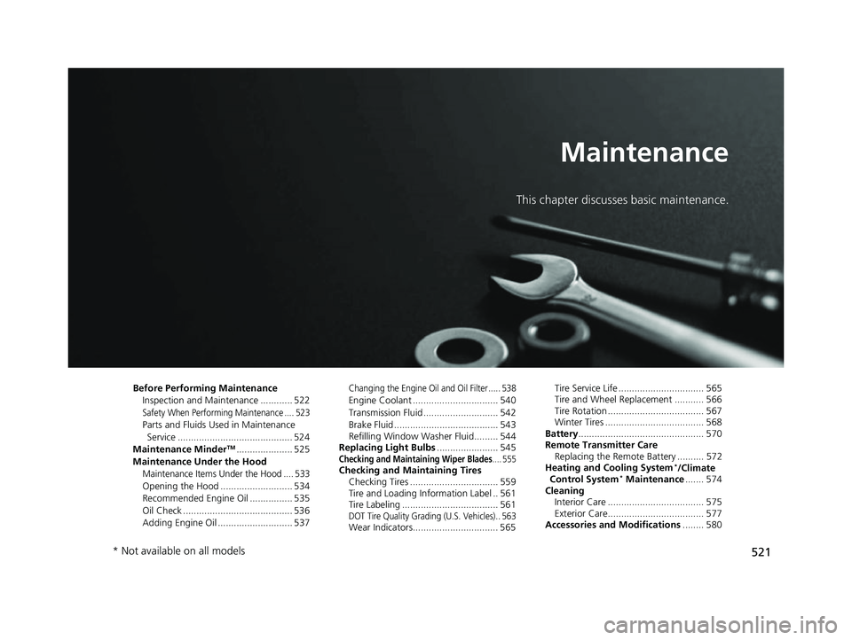 HONDA HRV 2022 User Guide 521
Maintenance
This chapter discusses basic maintenance.
Before Performing MaintenanceInspection and Maintenance ............ 522
Safety When Performing Maintenance .... 523
Parts and Fluids Used in 