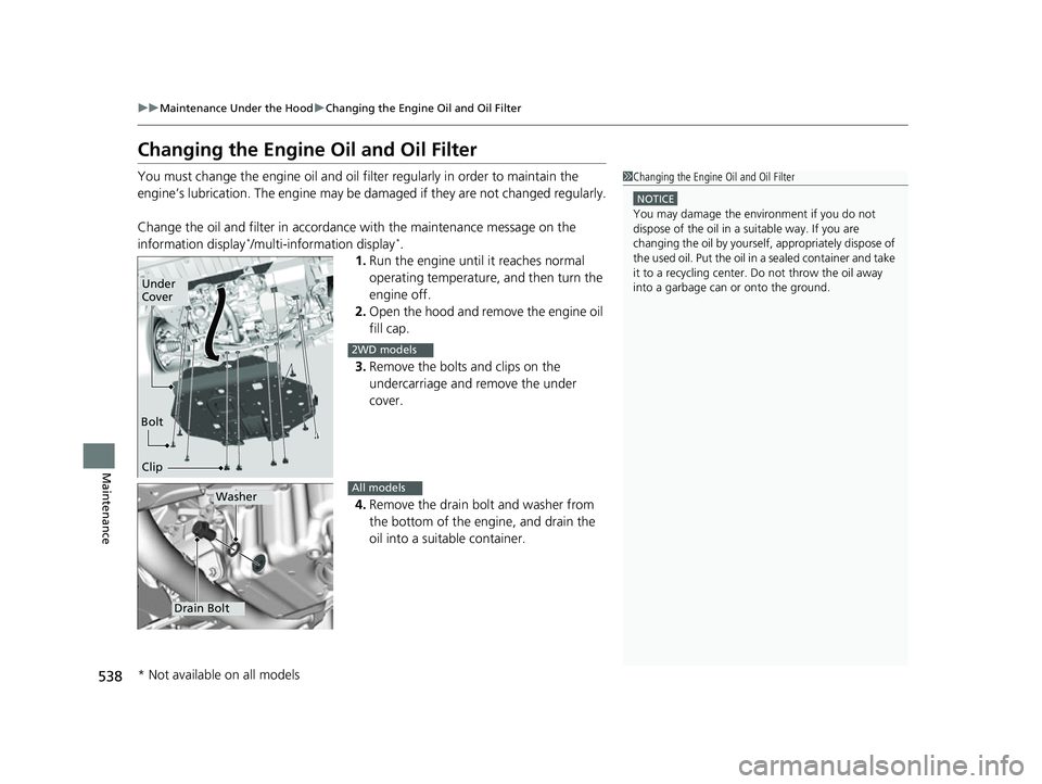 HONDA HRV 2022 Owners Manual 538
uuMaintenance Under the Hood uChanging the Engine Oil and Oil Filter
Maintenance
Changing the Engine Oil and Oil Filter
You must change the engine oil and oil filter regularly in order to maintain HONDA HRV 2022 Owners Manual 538
uuMaintenance Under the Hood uChanging the Engine Oil and Oil Filter
Maintenance
Changing the Engine Oil and Oil Filter
You must change the engine oil and oil filter regularly in order to maintain