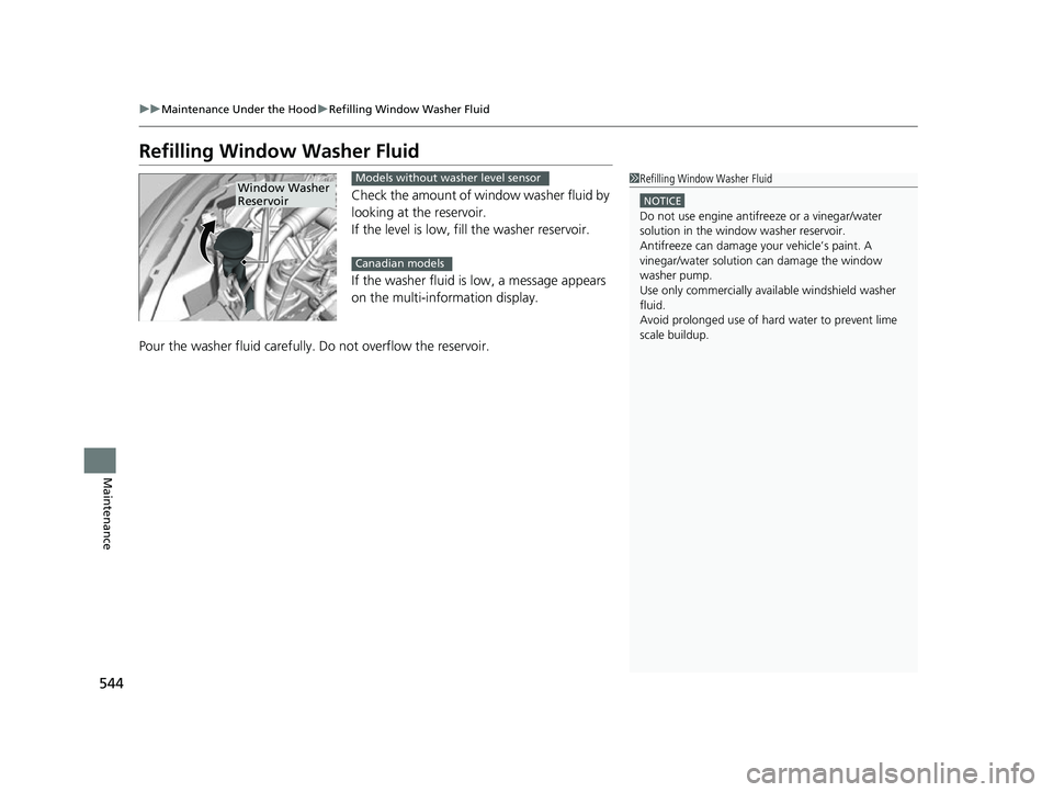 HONDA HRV 2022 Owners Manual 544
uuMaintenance Under the Hood uRefilling Window Washer Fluid
Maintenance
Refilling Window Washer Fluid
Check the amount of window washer fluid by
looking at the reservoir.
If the level is low, fi HONDA HRV 2022 Owners Manual 544
uuMaintenance Under the Hood uRefilling Window Washer Fluid
Maintenance
Refilling Window Washer Fluid
Check the amount of window washer fluid by
looking at the reservoir.
If the level is low, fi