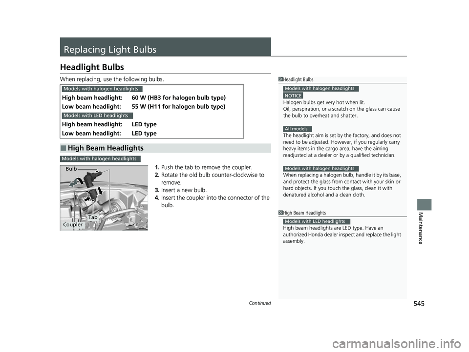 HONDA HRV 2022 Owners Manual 545Continued
Maintenance
Replacing Light Bulbs
Headlight Bulbs
When replacing, use the following bulbs.1.Push the tab to remove the coupler.
2. Rotate the old bulb counter-clockwise to
remove.
3. Ins HONDA HRV 2022 Owners Manual 545Continued
Maintenance
Replacing Light Bulbs
Headlight Bulbs
When replacing, use the following bulbs.1.Push the tab to remove the coupler.
2. Rotate the old bulb counter-clockwise to
remove.
3. Ins