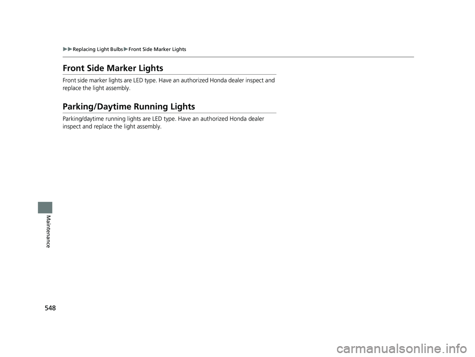 HONDA HRV 2022 Owners Manual 548
uuReplacing Light Bulbs uFront Side Marker Lights
Maintenance
Front Side Marker Lights
Front side marker lights are LED type. Have an authorized Honda dealer inspect and
replace the light assembl HONDA HRV 2022 Owners Manual 548
uuReplacing Light Bulbs uFront Side Marker Lights
Maintenance
Front Side Marker Lights
Front side marker lights are LED type. Have an authorized Honda dealer inspect and
replace the light assembl