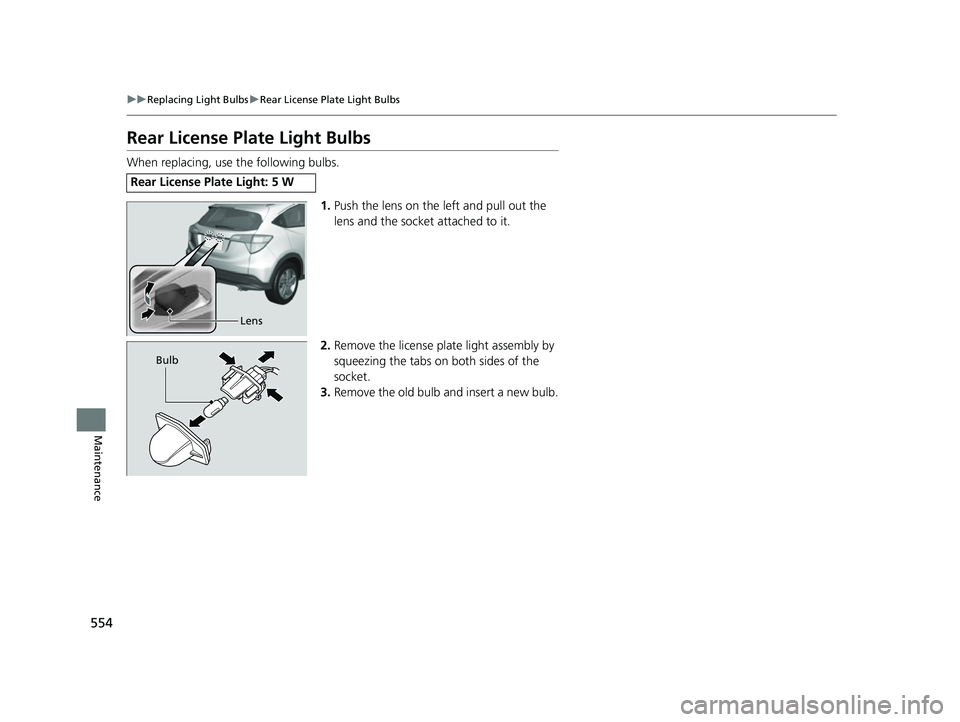HONDA HRV 2022  Owners Manual 554
uuReplacing Light Bulbs uRear License Plate Light Bulbs
Maintenance
Rear License Plate Light Bulbs
When replacing, use the following bulbs.
1.Push the lens on th e left and pull out the 
lens and 