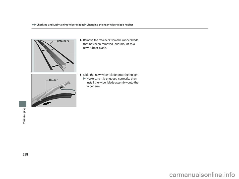 HONDA HRV 2022  Owners Manual 558
uuChecking and Maintaining Wiper Blades uChanging the Rear Wiper Blade Rubber
Maintenance
4. Remove the retainers from the rubber blade 
that has been removed, and mount to a 
new rubber blade.
5.