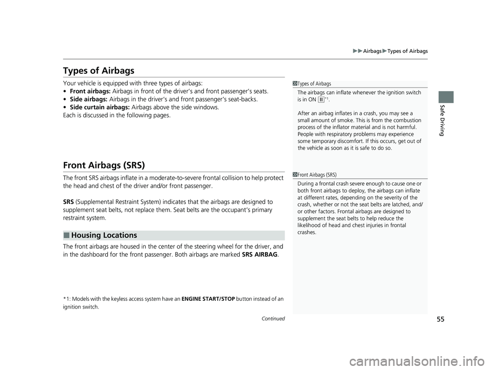 HONDA HRV 2022 Owners Manual 55
uuAirbags uTypes of Airbags
Continued
Safe Driving
Types of Airbags
Your vehicle is equipped wi th three types of airbags:
• Front airbags: Airbags in front of the driver’s and front passenger HONDA HRV 2022 Owners Manual 55
uuAirbags uTypes of Airbags
Continued
Safe Driving
Types of Airbags
Your vehicle is equipped wi th three types of airbags:
• Front airbags: Airbags in front of the driver’s and front passenger