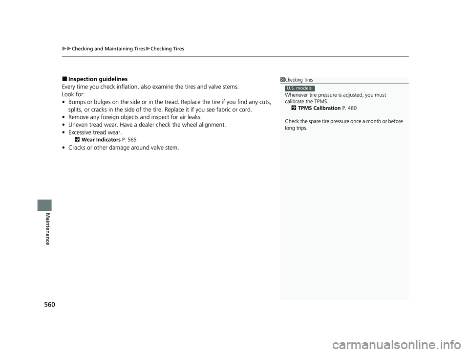 HONDA HRV 2022  Owners Manual uuChecking and Maintaining Tires uChecking Tires
560
Maintenance
■Inspection guidelines
Every time you check inflation, also  examine the tires and valve stems.
Look for:
• Bumps or bulges on the 