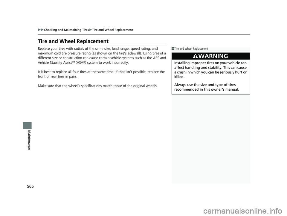 HONDA HRV 2022 Owners Manual 566
uuChecking and Maintaining Tires uTire and Wheel Replacement
Maintenance
Tire and Wheel Replacement
Replace your tires with radials of the sa me size, load range, speed rating, and
maximum cold t HONDA HRV 2022 Owners Manual 566
uuChecking and Maintaining Tires uTire and Wheel Replacement
Maintenance
Tire and Wheel Replacement
Replace your tires with radials of the sa me size, load range, speed rating, and
maximum cold t
