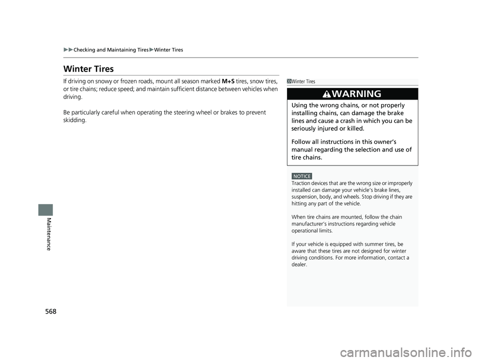 HONDA HRV 2022 Owners Manual 568
uuChecking and Maintaining Tires uWinter Tires
Maintenance
Winter Tires
If driving on snowy or frozen roads, mount all season marked M+S tires, snow tires,
or tire chains; reduce speed; and mai HONDA HRV 2022 Owners Manual 568
uuChecking and Maintaining Tires uWinter Tires
Maintenance
Winter Tires
If driving on snowy or frozen roads, mount all season marked M+S tires, snow tires,
or tire chains; reduce speed; and mai