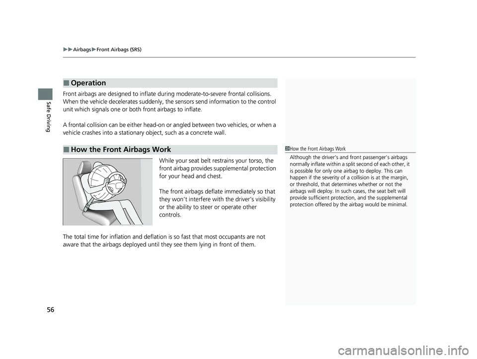 HONDA HRV 2022 Owners Manual uuAirbags uFront Airbags (SRS)
56
Safe DrivingFront airbags are designed to inflate during moderate-to-severe frontal collisions. 
When the vehicle decelerates suddenly, the  sensors send information 