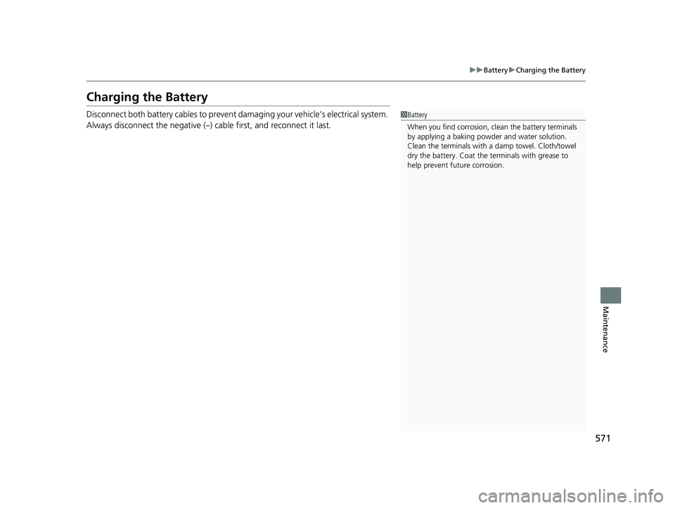 HONDA HRV 2022 Owners Manual 571
uuBattery uCharging the Battery
Maintenance
Charging the Battery
Disconnect both battery cables to prevent damaging your vehicle’s electrical system.
Always disconnect the negative (–) cable HONDA HRV 2022 Owners Manual 571
uuBattery uCharging the Battery
Maintenance
Charging the Battery
Disconnect both battery cables to prevent damaging your vehicle’s electrical system.
Always disconnect the negative (–) cable