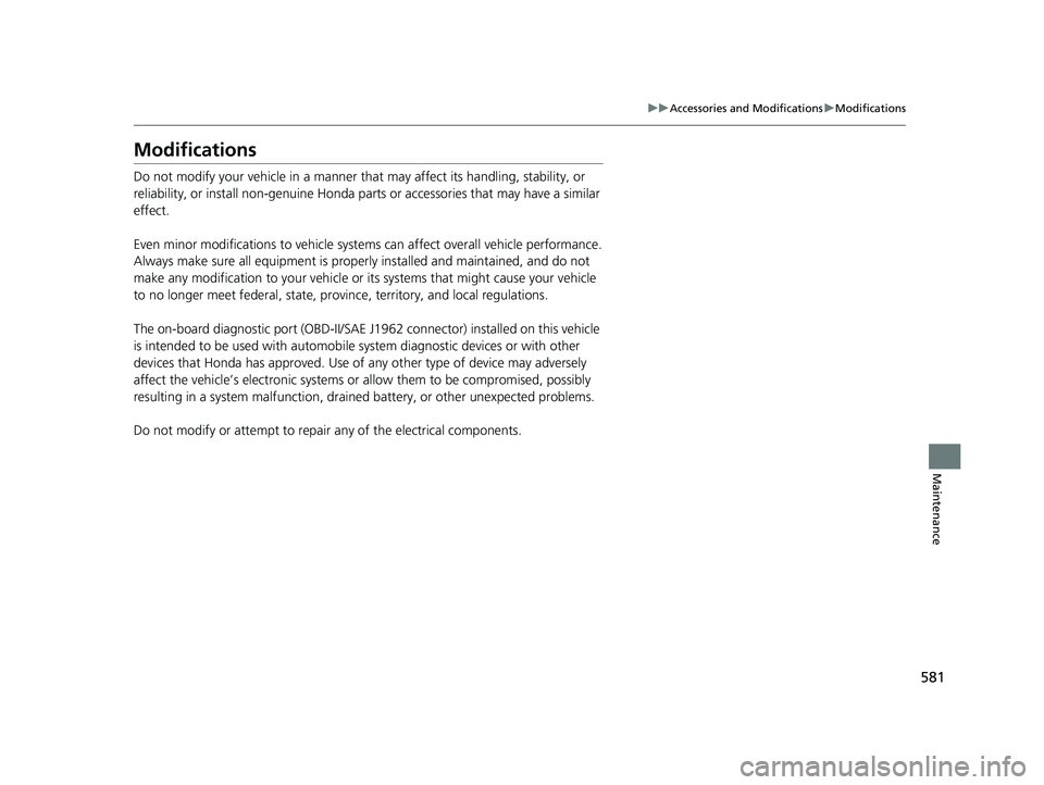 HONDA HRV 2022 Owners Manual 581
uuAccessories and Modifications uModifications
Maintenance
Modifications
Do not modify your vehicle in a manner that may affect its handling, stability, or
reliability, or install non-genuine Ho HONDA HRV 2022 Owners Manual 581
uuAccessories and Modifications uModifications
Maintenance
Modifications
Do not modify your vehicle in a manner that may affect its handling, stability, or
reliability, or install non-genuine Ho