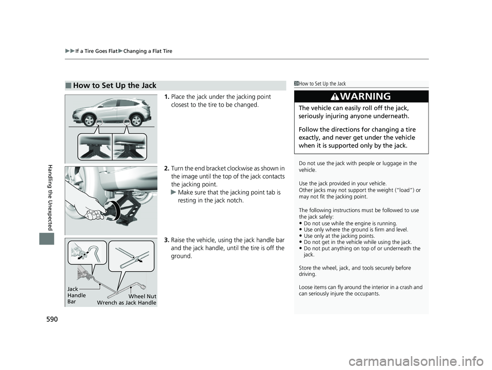 HONDA HRV 2022  Owners Manual uuIf a Tire Goes Flat uChanging a Flat Tire
590
Handling the Unexpected
1. Place the jack under the jacking point 
closest to the tire to be changed.
2. Turn the end bracket cl ockwise as shown in 
th