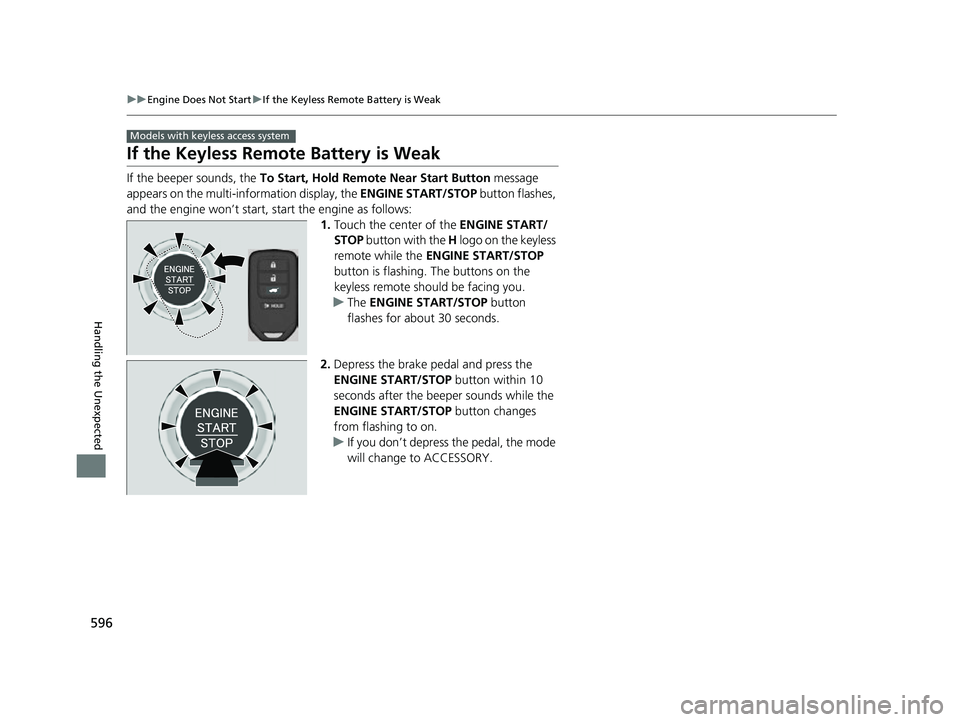 HONDA HRV 2022 Owners Manual 596
uuEngine Does Not Start uIf the Keyless Remote Battery is Weak
Handling the Unexpected
If the Keyless Remote Battery is Weak
If the beeper sounds, the To Start, Hold Remote Near Start Button mes HONDA HRV 2022 Owners Manual 596
uuEngine Does Not Start uIf the Keyless Remote Battery is Weak
Handling the Unexpected
If the Keyless Remote Battery is Weak
If the beeper sounds, the To Start, Hold Remote Near Start Button mes