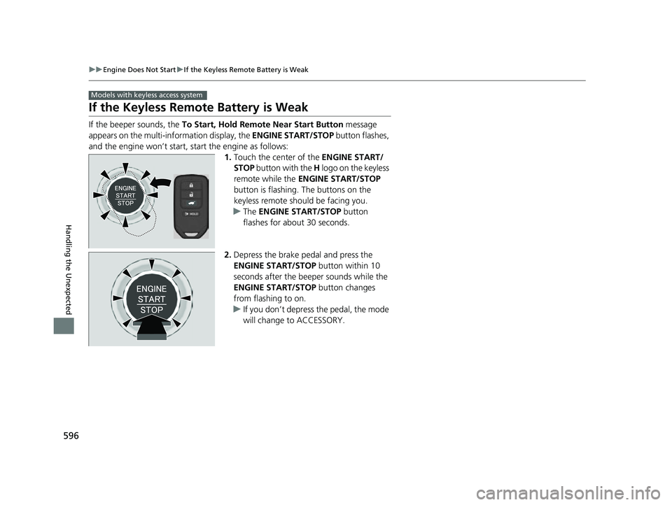 HONDA HRV 2022  Owners Manual 596
uuEngine Does Not Start uIf the Keyless Remote Battery is Weak
Handling the Unexpected
If the Keyless Remote Battery is Weak
If the beeper sounds, the  To Start, Hold Remote Near Start Button  mes