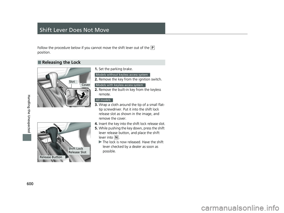 HONDA HRV 2022 Owners Manual 600
Handling the Unexpected
Shift Lever Does Not Move
Follow the procedure below if you cannot move the shift lever out of the (P
position.
1.Set the parking brake.
2. Remove the key from the ignitio HONDA HRV 2022 Owners Manual 600
Handling the Unexpected
Shift Lever Does Not Move
Follow the procedure below if you cannot move the shift lever out of the (P
position.
1.Set the parking brake.
2. Remove the key from the ignitio