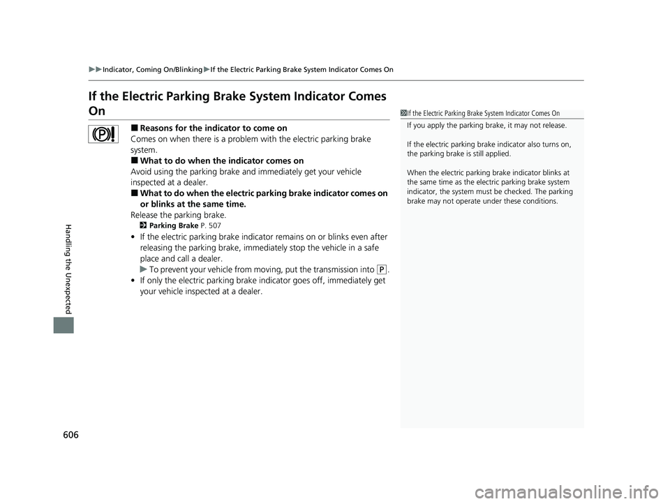 HONDA HRV 2022 Owners Manual 606
uuIndicator, Coming On/Blinking uIf the Electric Parking Brake System Indicator Comes On
Handling the Unexpected
If the Electric Parking Brake System Indicator Comes
On
■Reasons for the indicat HONDA HRV 2022 Owners Manual 606
uuIndicator, Coming On/Blinking uIf the Electric Parking Brake System Indicator Comes On
Handling the Unexpected
If the Electric Parking Brake System Indicator Comes
On
■Reasons for the indicat