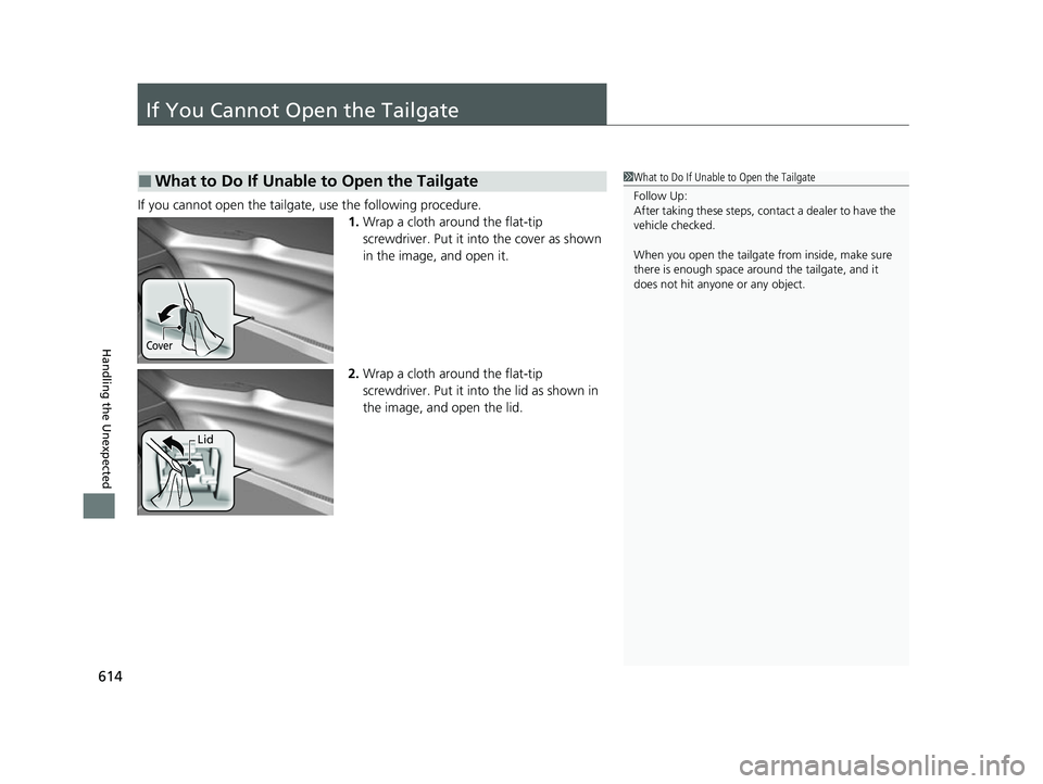 HONDA HRV 2022 Owners Manual 614
Handling the Unexpected
If You Cannot Open the Tailgate
If you cannot open the tailgate, use the following procedure.1.Wrap a cloth around the flat-tip
screwdriver. Put it in to the cover as show HONDA HRV 2022 Owners Manual 614
Handling the Unexpected
If You Cannot Open the Tailgate
If you cannot open the tailgate, use the following procedure.1.Wrap a cloth around the flat-tip
screwdriver. Put it in to the cover as show