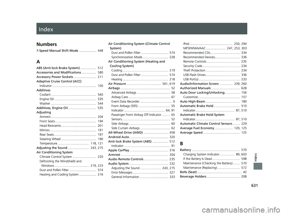HONDA HRV 2022  Owners Manual Index
631
Index
Index
Numbers
7-Speed Manual Shift Mode...................  448
A
ABS (Anti-lock Brake System) ..................  512
Accessories and Modifications ................  580
Accessory Pow