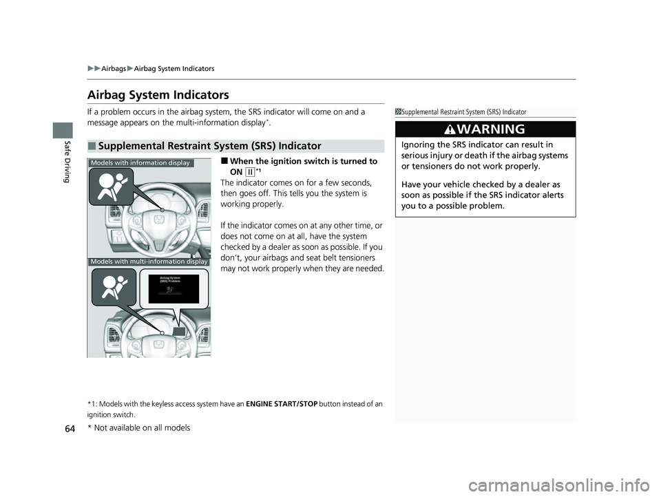 HONDA HRV 2022  Owners Manual 64
uuAirbags uAirbag System Indicators
Safe Driving
Airbag System Indicators
If a problem occurs in the airbag system , the SRS indicator will come on and a 
message appears on the multi-information d