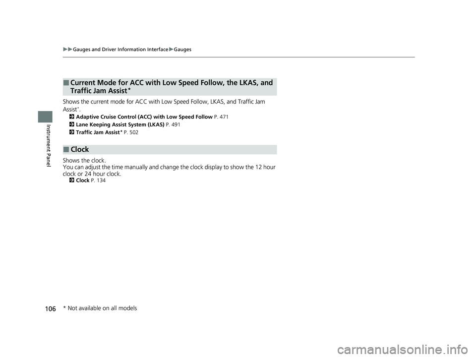 HONDA HRV 2023  Owners Manual 106
uuGauges and Driver Information Interface uGauges
Instrument Panel
Shows the current mode for ACC with Low Speed Follow, LKAS, and Traffic Jam 
Assist*.
2 Adaptive Cruise Control (ACC) with Low Sp