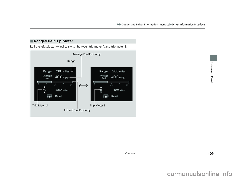 HONDA HRV 2023  Owners Manual 109
uuGauges and Driver Information Interface uDriver Information Interface
Continued
Instrument Panel
Roll the left selector wheel to switch between trip meter A and trip meter B.
■Range/Fuel/Trip 