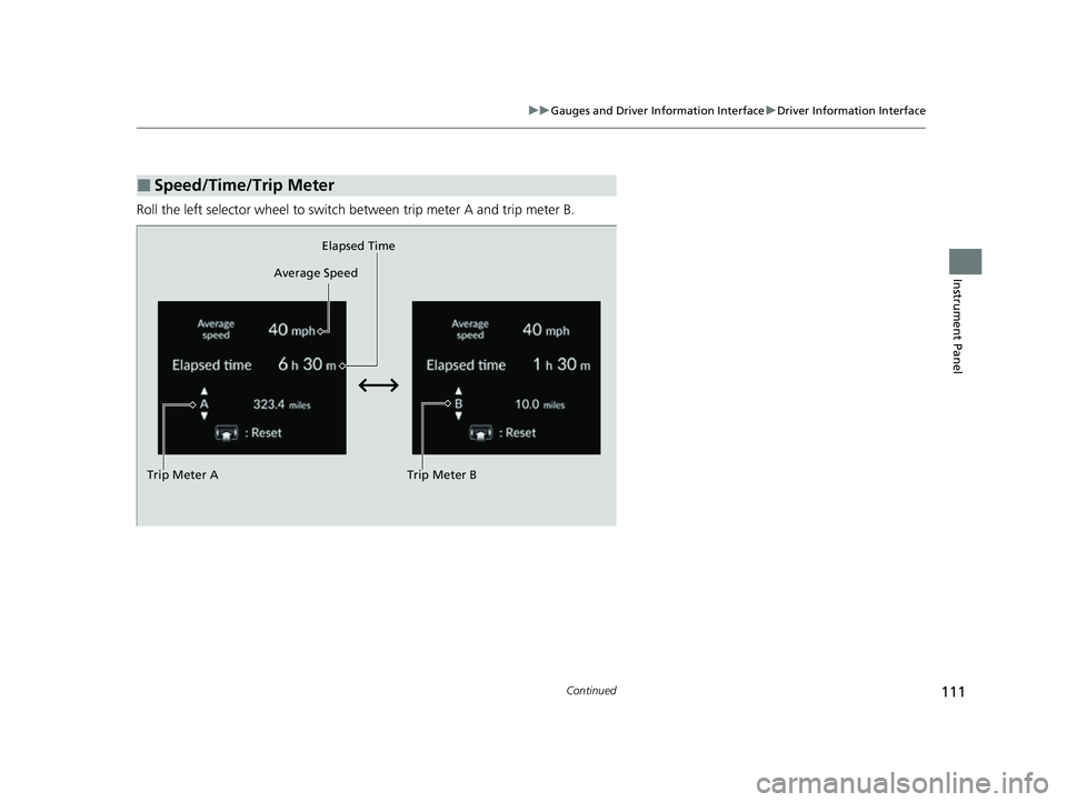 HONDA HRV 2023  Owners Manual 111
uuGauges and Driver Information Interface uDriver Information Interface
Continued
Instrument Panel
Roll the left selector wheel to switch between trip meter A and trip meter B.
■Speed/Time/Trip 