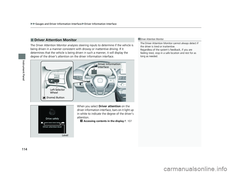 HONDA HRV 2023  Owners Manual uuGauges and Driver Information Interface uDriver Information Interface
114
Instrument Panel
The Driver Attention Monitor analyzes steer ing inputs to determine if the vehicle is 
being driven in a ma