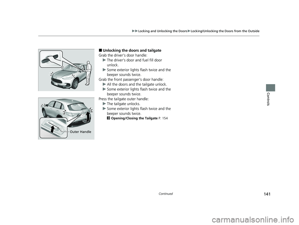 HONDA HRV 2023 Owners Manual 141
uuLocking and Unlocking the Doors uLocking/Unlocking the Doors from the Outside
Continued
Controls
■Unlocking the doors and tailgate
Grab the driver’s door handle: u The driver’s door and fu HONDA HRV 2023 Owners Manual 141
uuLocking and Unlocking the Doors uLocking/Unlocking the Doors from the Outside
Continued
Controls
■Unlocking the doors and tailgate
Grab the driver’s door handle: u The driver’s door and fu