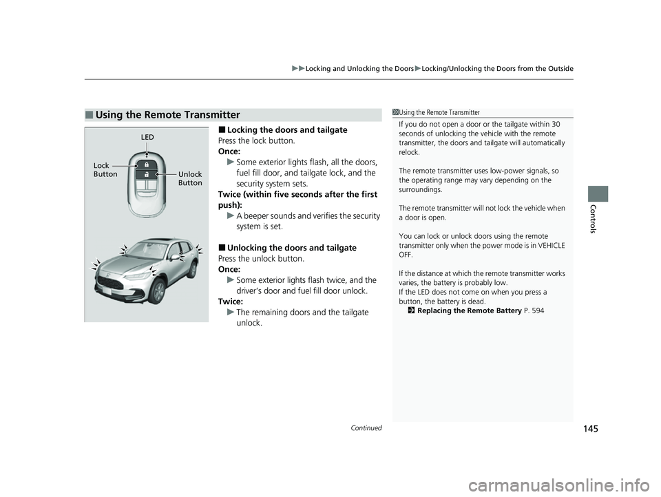HONDA HRV 2023 Owners Manual Continued145
uuLocking and Unlocking the Doors uLocking/Unlocking the Doors from the Outside
Controls
■Locking the doors and tailgate
Press the lock button.
Once: u Some exterior lights flash, all t HONDA HRV 2023 Owners Manual Continued145
uuLocking and Unlocking the Doors uLocking/Unlocking the Doors from the Outside
Controls
■Locking the doors and tailgate
Press the lock button.
Once: u Some exterior lights flash, all t