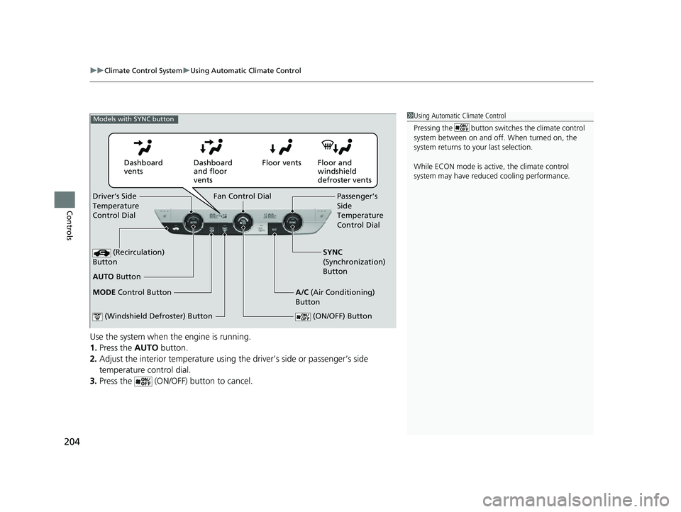 HONDA HRV 2023  Owners Manual uuClimate Control System uUsing Automatic Climate Control
204
Controls
Use the system when the engine is running.
1. Press the  AUTO button.
2. Adjust the interior temperature using the driver’s sid