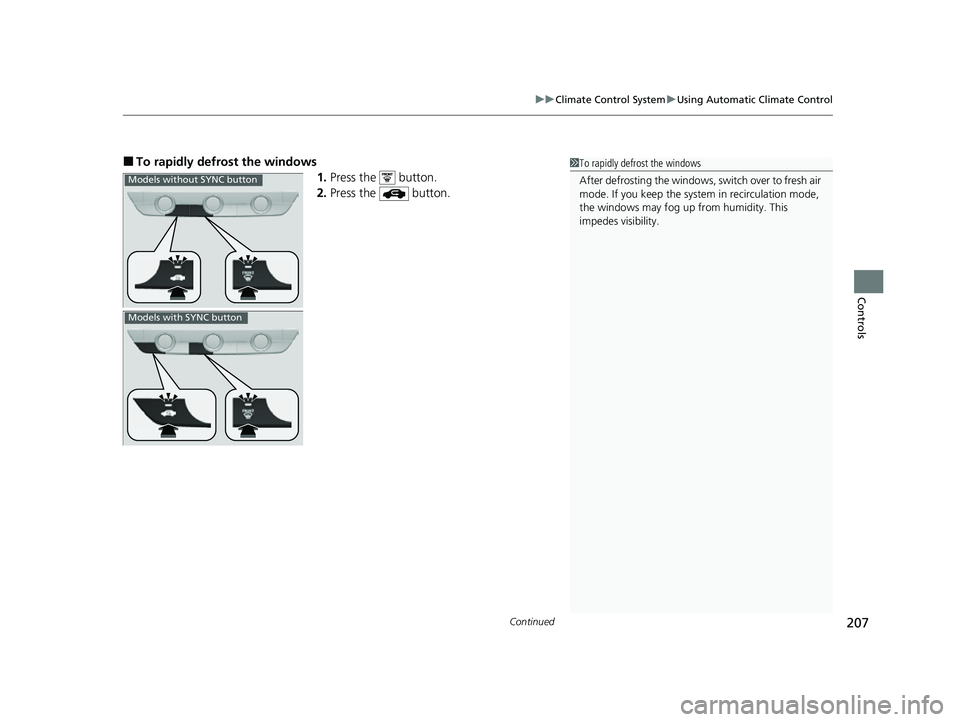 HONDA HRV 2023 Owners Manual Continued207
uuClimate Control System uUsing Automatic Climate Control
Controls
■To rapidly defrost the windows
1.Press the button.
2. Press the button.1To rapidly defrost the windows
After defr HONDA HRV 2023 Owners Manual Continued207
uuClimate Control System uUsing Automatic Climate Control
Controls
■To rapidly defrost the windows
1.Press the button.
2. Press the button.1To rapidly defrost the windows
After defr