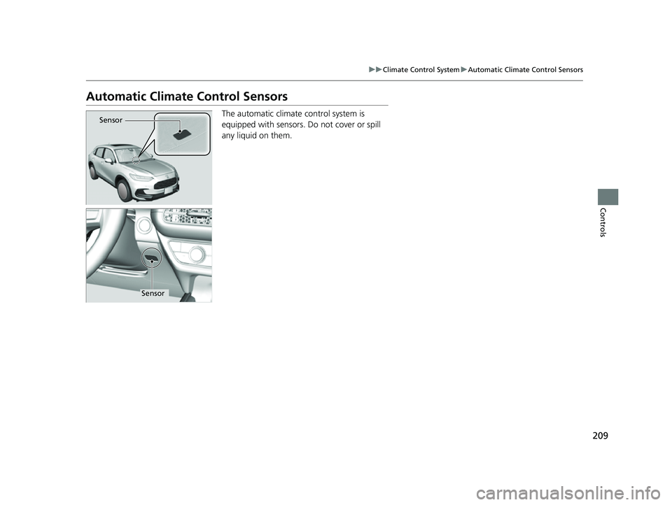 HONDA HRV 2023 Owners Manual 209
uuClimate Control System uAutomatic Climate Control Sensors
Controls
Automatic Climate Control Sensors
The automatic climate control system is
equipped with sensors. Do not cover or spill
any l HONDA HRV 2023 Owners Manual 209
uuClimate Control System uAutomatic Climate Control Sensors
Controls
Automatic Climate Control Sensors
The automatic climate control system is
equipped with sensors. Do not cover or spill
any l