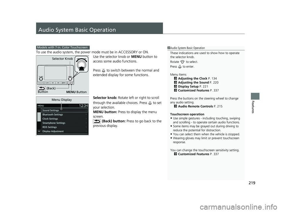 HONDA HRV 2023  Owners Manual 219
Features
Audio System Basic Operation
To use the audio system, the power mode must be in ACCESSORY or ON.Use the selector knob or MENU button to 
access some au dio functions.
Press   to switch be
