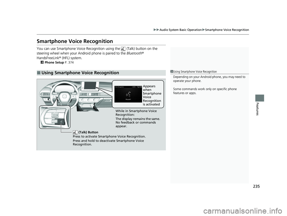 HONDA HRV 2023  Owners Manual 235
uuAudio System Basic Operation uSmartphone Voice Recognition
Features
Smartphone Voice Recognition
You can use Smartphone Voice Recognition using the   (Talk) button on the 
steering wheel when yo