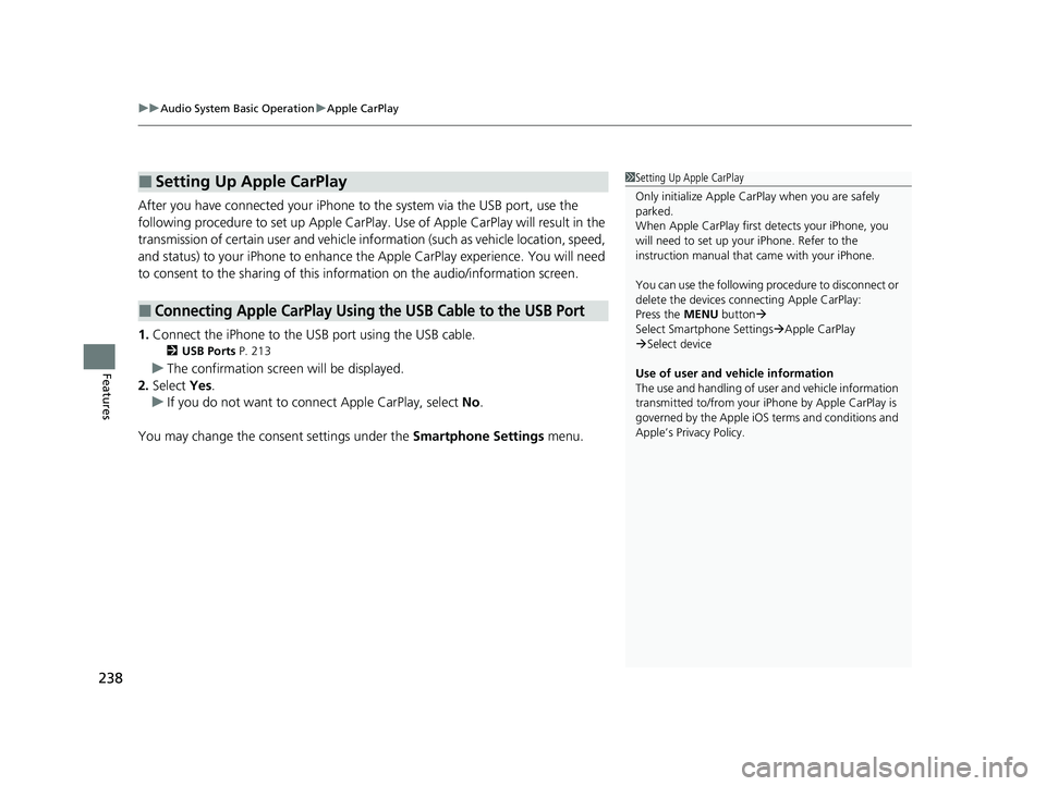 HONDA HRV 2023  Owners Manual uuAudio System Basic Operation uApple CarPlay
238
Features
After you have connected your iPhone to the system via the USB port, use the 
following procedure to set up Apple CarPlay. Use of Apple CarPl