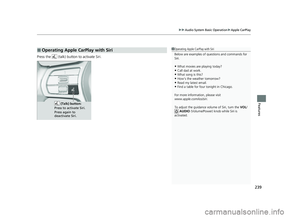 HONDA HRV 2023  Owners Manual 239
uuAudio System Basic Operation uApple CarPlay
Features
Press the   (talk) button to activate Siri.
■Operating Apple CarPlay with Siri1Operating Apple CarPlay with Siri
Below are examples of ques