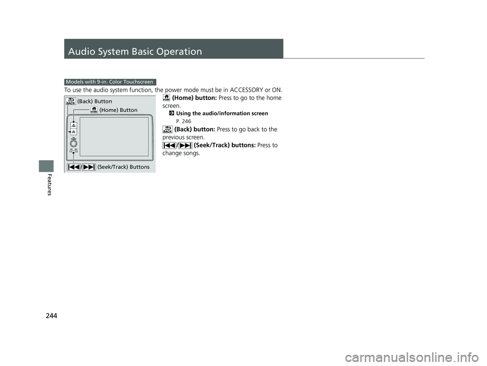 HONDA HRV 2023  Owners Manual 244
Features
Audio System Basic Operation
To use the audio system function, the power mode must be in ACCESSORY or ON.
 (Home) button:  Press to go to the home 
screen.
2 Using the audio/information s