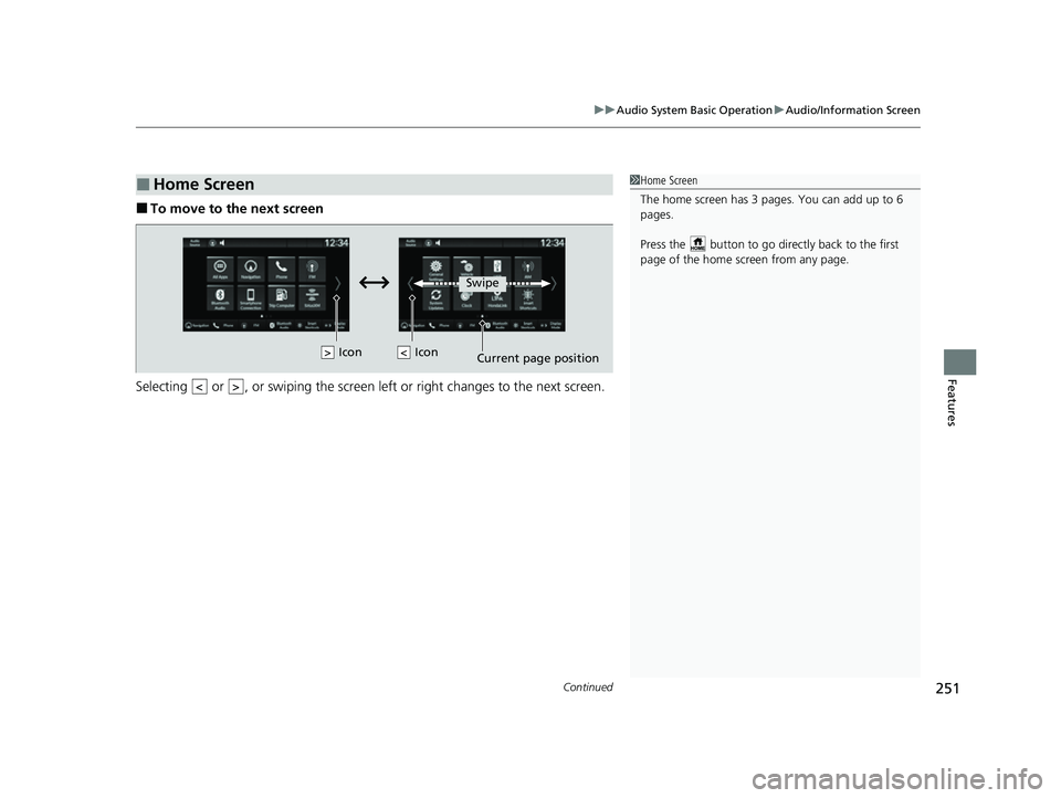 HONDA HRV 2023  Owners Manual Continued251
uuAudio System Basic Operation uAudio/Information Screen
Features
■To move to the next screen
Selecting   or  , or swiping the screen le ft or right changes to the next screen.
■Home 