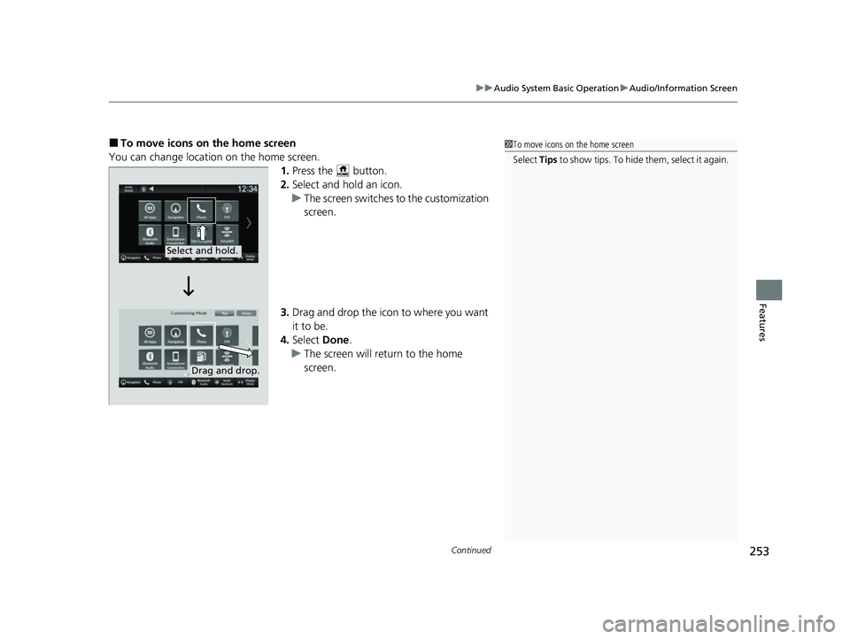 HONDA HRV 2023  Owners Manual Continued253
uuAudio System Basic Operation uAudio/Information Screen
Features
■To move icons on the home screen
You can change location on the home screen. 1.Press the   button.
2. Select and hold 