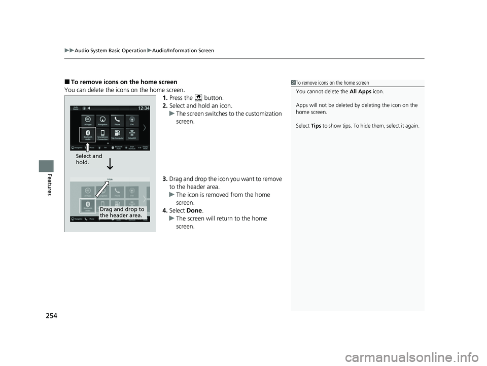 HONDA HRV 2023  Owners Manual uuAudio System Basic Operation uAudio/Information Screen
254
Features
■To remove icons on the home screen
You can delete the icons on the home screen. 1.Press the   button.
2. Select and hold an ico