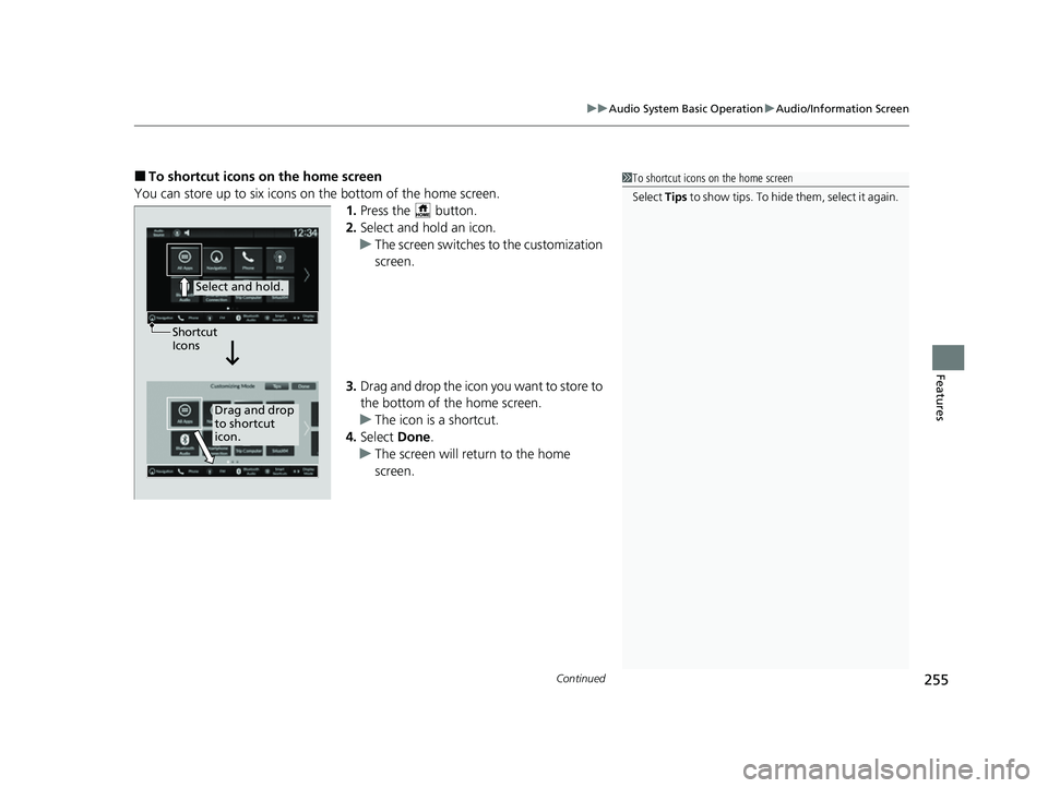HONDA HRV 2023  Owners Manual Continued255
uuAudio System Basic Operation uAudio/Information Screen
Features
■To shortcut icons on the home screen
You can store up to six icons on the bottom of the home screen. 1.Press the   but