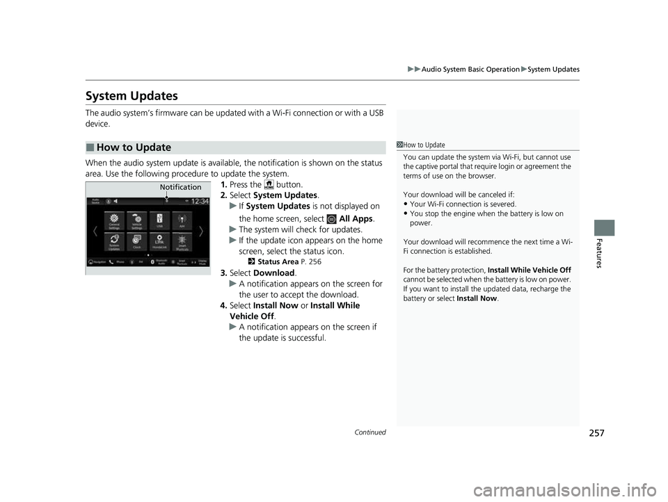 HONDA HRV 2023  Owners Manual 257
uuAudio System Basic Operation uSystem Updates
Continued
Features
System Updates
The audio system’s firmware can be updated with a Wi-Fi connection or with a USB 
device.
When the audio system u